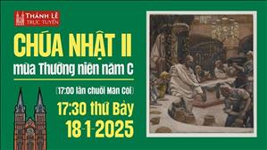 Chúa nhật II mùa Thường niên năm C | 17:30 Thứ Bảy 18-1-2025 | Nhà Thờ Đức Bà