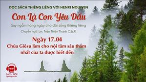 Ngày 17/04: Chúa Giêsu làm cho nội tâm sâu thẳm nhất của ta được biết đến | Con là Con yêu dấu
