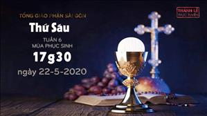 Thánh Lễ trực tuyến - Thứ Sáu tuần 6 Phục sinh lúc 17g30 ngày 22-5-2020