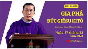 Gia phả Đức Giêsu Kitô - Lm Giuse Đặng Chí Lĩnh | Ngày 17 tháng 12