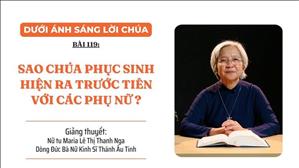 Bài 119: Sao Chúa Phục Sinh hiện ra trước tiên với các phụ nữ? | Dưới Ánh Sáng Lời Chúa
