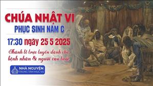 Chúa Nhật VI Phục Sinh Năm C | 17:30 Ngày 25-5-2025 | TTTMV TGPSG