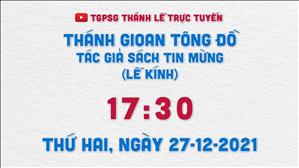 TGPSG Thánh Lễ trực tuyến 27-12-2021: Thánh Gioan Tông đồ (lễ kính) lúc 17:30
