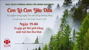 Ngày 19/04: Ta gặp gỡ thế giới bằng một trái tim thư thái | Con là con yêu dấu