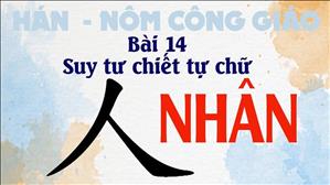 TGP Sài Gòn - Hán-Nôm Công giáo bài 14: Suy tư và Chiết tự chữ NHÂN