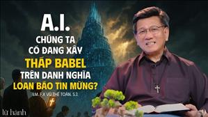 A.I. - Chúng ta có đang xây Tháp Babel trên danh nghĩa loan báo Tin Mừng? - Lm. F.X Vũ Thế Toàn, SJ