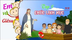Hoạt hình 'Em và Giêsu' tập 6: Chức Linh mục