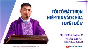 Tôi có đặt trọn niềm tin tuyệt đối vào Chúa? - Lm Phêrô Phạm Kim Quyền , MI | Thứ Tư tuần V MC