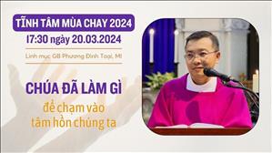 Chúa đã làm gì để chạm vào tâm hồn chúng ta - Lm GB Phương Đình Toại, MI | Tĩnh tâm mùa Chay