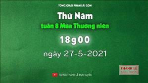 TGPSG Thánh Lễ trực tuyến 27-5-2021: Thứ Năm tuần 8 TN lúc 18:00