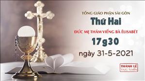 TGPSG Thánh Lễ trực tuyến 31-5-2021: Lễ Đức Mẹ đi viếng bà Êlisabét lúc 17:30