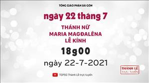 TGPSG Thánh Lễ trực tuyến 22-7-2021: Kính thánh nữ Maria Magđalêna lúc 18:00