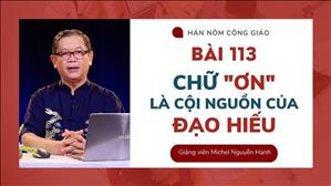 Bài 113: Chữ "ƠN" là cội nguồn của ĐẠO | Hán - Nôm Công giáo
