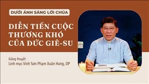 Bài 60: Diễn tiến cuộc thương khó của Đức Giê-su | Dưới ánh sáng Lời Chúa