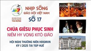 Chúa Giêsu Phục Sinh niềm hy vọng Kitô Giáo | Nhịp sống Giáo Hội Việt Nam - Số 17