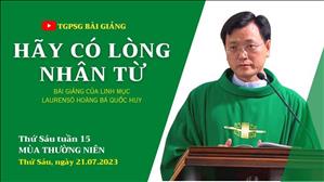 Hãy có lòng nhân từ - Lm Laurensô Hoàng Bá Quốc Huy | Thứ Sáu tuần 15 TN