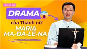 Drama của Thánh nữ Maria Ma-đa-lê-na - Lm Vinh Sơn Trần Văn Đỉnh, S.J | Lời Vào Đời