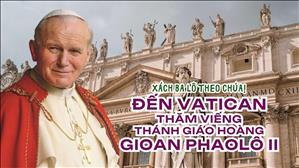 Xách ba lô theo Chúa: Đến Vatican thăm viếng Thánh Giáo hoàng Gioan Phaolô II
