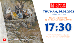 TGPSG Thánh Lễ trực tuyến 26-5-2022: Thứ Năm tuần 6 PS lúc 17:30 tại Trung tâm Mục vụ TPG Sài Gòn