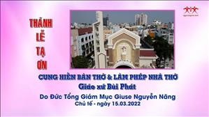 Giáo xứ Bùi Phát: Thánh lễ Cung hiến Bàn thờ & làm phép Nhà thờ 15-3-2022
