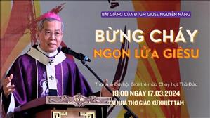 Bừng cháy ngọn lửa Giêsu - ĐTGM Giuse Nguyễn Năng | Đại hội Giới trẻ mùa Chay hạt Thủ Đức