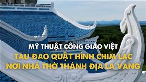 Bài 31: Tàu đao quật hình chim lạc nơi nhà thờ thánh địa La Vang