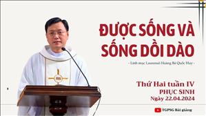 Được sống và sống dồi dào - Lm Laurensô Hoàng Bá Quốc Huy | Thứ Hai tuần IV PS