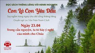 Ngày 23/04: Trong cầu nguyện, ta tỏ bày ý nghĩ của mình cho Chúa | Con là Con yêu dấu