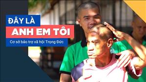 TGP Sài Gòn - Hãy đến mà xem: Đây là anh em tôi
