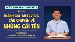 Bài 129: Thánh Gio-an Tẩy Giả - Câu chuyện về Những Cái Tên | Dưới Ánh Sáng Lời Chúa
