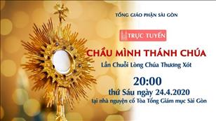 Chầu Mình Thánh Chúa - Lần Chuỗi Lòng Chúa Thương Xót lúc 20g ngày 24.4.2020