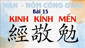 TGP Sài Gòn - Hán-Nôm Công giáo bài 15: Suy tư và chiết tự KINH KÍNH MẾN