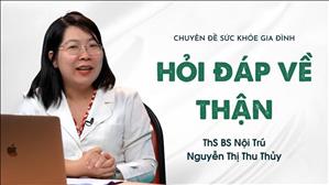 Hỏi đáp về thận - ThS.BS Nội Trú Nguyễn Thị Thu Thủy