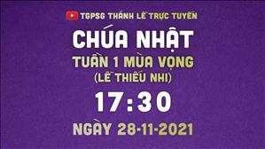 TGPSG Thánh Lễ trực tuyến 28-11-2021: CN 1 MV lúc 17:30 (lễ thiếu nhi)