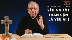 Bài 37: Yêu người thân cận là yêu ai? | Dưới ánh sáng Lời Chúa