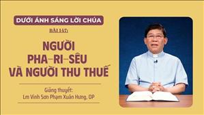 Bài 147: Người Pha-ri-sêu và người thu thế | Dưới Ánh Sáng Lời Chúa