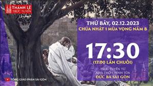 Thánh lễ trực tuyến 17:30 | Chúa Nhật 1 Mùa Vọng Năm B | 17:30 Thứ Bảy 2-12-2023 | Nhà thờ Đức Bà