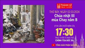  Chúa nhật III mùa Chay năm B | 17:30 Ngày 2-3-2024 | Nhà thờ Đức Bà