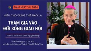 Hiểu cho đúng thế nào là Tham gia vào đời sống Giáo Hội - ĐTGM Giuse Nguyễn Năng
