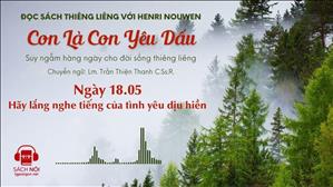 Ngày 18/05: Hãy lắng nghe tiếng của tình yêu dịu hiền | Con là Con yêu dấu