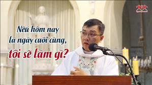 TGP Sài Gòn: Bài giảng thứ Năm tuần 21 mùa Thường niên - Nếu hôm nay là ngày cuối cùng, tôi sẽ làm gì