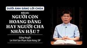 Bài 115: Người con hoang đàng hay người cha nhân hậu? | Dưới ánh sáng Lời Chúa