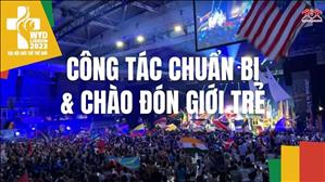 Công tác chuẩn bị & Chào đón giới trẻ | Đại Hội Giới Trẻ Thế Giới 2023