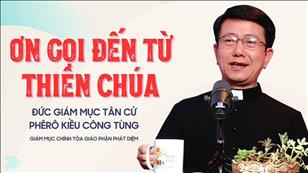 Ơn gọi đến từ Thiên Chúa - Đức Giám mục tân cử Phêrô Kiều Công Tùng - Giáo phận Phát Diệm