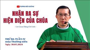 Nhận ra sự hiện diện của Chúa - Lm Giuse Đặng Chí Lĩnh | Thứ Ba tuần IV TN