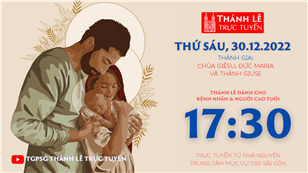 TGPSG Thánh Lễ trực tuyến 30-12-2022: Thánh Gia: Chúa Giêsu, Đức Maria và Thánh Giuse lúc 17:30 tại Trung tâm Mục vụ