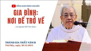 Gia đình: nơi để trở về - Lm Ignatio Hồ Văn Xuân | Lễ Thánh Gia năm B