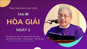 Tĩnh tâm mùa Chay 2022 - Chủ đề "Hòa Giải" - Ngày 1 | Lm. Ignatio Hồ Văn Xuân