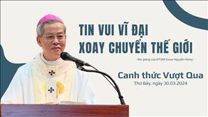 Tin vui vĩ đại xoay chuyển thế giới - ĐTGM Giuse Nguyễn Năng | Canh thức Vượt Qua