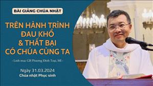 Trên hành trình đau khổ và thất bại, có Chúa cùng ta - Lm GB Phương Đình Toại, MI | CN Phục sinh